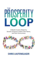 The Prosperity Loop: A Wealth Creation Model for Socially Conscious Leaders Their Teams and Their Communities (ISBN: 9781956470505)