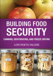 Building Food Security: Canning, Dehydrating, and Freeze Drying (ISBN: 9781734882483)