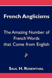 French Anglicisms: The Amazing Number of French Words that Come from English - Saul H Rosenthal (ISBN: 9781463577872)