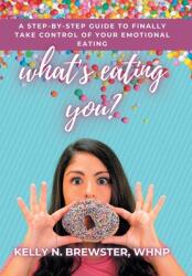 What's Eating You? : A Step-By-Step Guide to Finally Take Control of Your Emotional Eating (ISBN: 9781664270534)