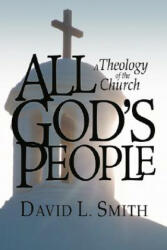 All God's People: A Theology of the Church - David L. Smith (ISBN: 9781592445387)