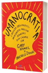 Umanocratia. Creeaza organizatii minunate precum oamenii din cadrul lor - Gary Hamel (ISBN: 9786303030456)