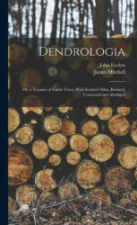 Dendrologia: Or, a Treatise of Forest Trees, With Evelyn's Silva, Revised, Corrected and Abridged - James Mitchell (ISBN: 9781019093276)