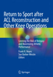 Return to Sport After ACL Reconstruction and Other Knee Operations: Limiting the Risk of Reinjury and Maximizing Athletic Performance - Frank R. Noyes, Sue Barber-Westin (ISBN: 9783030223632)