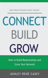 Connect, Build, Grow: How to Build Relationships and Grow Your Network - Ashley Rene Casey (ISBN: 9781541055728)