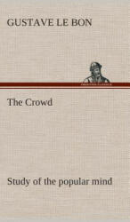 Crowd study of the popular mind - Gustave Le Bon (2013)
