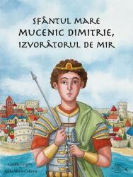 Sfântul Mare Mucenic Dimitrie, Izvorâtorul de Mir (ISBN: 9786068970172)