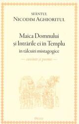 Maica Domnului si Intrarile ei in Templu in talcuiri mistagogice. Cuvinte si poeme - Sfantul Nicodim Aghioritul (ISBN: 9786067400311)