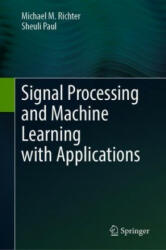 Signal Processing and Machine Learning with Applications - Michael M. Richter, Sheuli Paul (ISBN: 9783319453712)