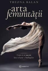 Arta Feminitatii, Theona Balan - Editura Bookzone (ISBN: 9786069748008)