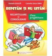 Repetam si nu uitam. Recapitulare si consolidare. Clasa pregatitoare - Daniela Dulica (ISBN: 9789731234212)