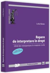Repere de interpretare in drept. Ghid de interpretare in materie civila. Editia a II-a, revazuta si adaugita - Lidia Barac (ISBN: 9786063911811)