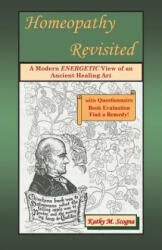 Homeopathy Revisited: A Modern Energetic View of an Ancient Healing Art - Kathy M Scogna, Joseph R Scogna Jr (ISBN: 9781499536706)