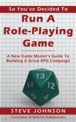 So You've Decided To Run A Role-Playing Game: A New Game Master's Guide To Building A Great RPG Campaign - Steve Johnson (ISBN: 9781523210749)