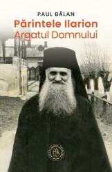 Părintele Ilarion - Argatul Domnului (ISBN: 9786067979480)