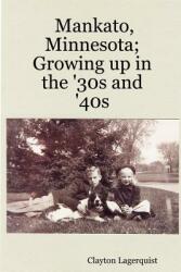 Mankato Minnesota; Growing up in the '30s and '40s (ISBN: 9781430313205)