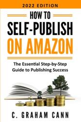 How to Self-Publish on Amazon: The Essential Step-by-Step Guide to Publishing Success (ISBN: 9781838476984)