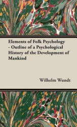 Elements Of Folk Psychology - Outline Of A Psychological History Of The Development Of Mankind - Wilhelm Wundt (ISBN: 9781443720595)