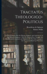 Tractatus Theologico-politicus: A Critical Inquiry Into the History, Purpose, and Authenticity of the Hebrew Scriptures: With the Right to Free Though - Robert Willis (ISBN: 9781015875104)