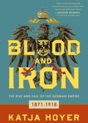 Blood and Iron: The Rise and Fall of the German Empire - Hoyer, Katja (ISBN: 9781639362974)