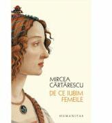 De ce iubim femeile - Mircea Cartarescu (ISBN: 9789735077921)