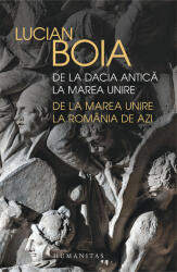 De La Dacia Antica La Marea Unire, Lucian Boia - Editura Humanitas (ISBN: 9789735076863)