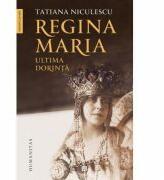 Regina Maria, ultima dorinta - Tatiana Niculescu (ISBN: 9789735078263)