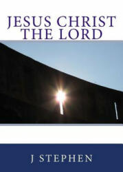 Jesus Christ the Lord - Dr J Stephen (ISBN: 9781479368662)