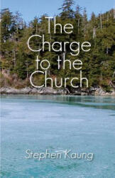 The Charge to the Church - Stephen Kaung (ISBN: 9781942521648)