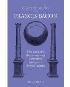 Cele doua carti despre excelenta si progresul cunoasterii divine si umane - Francis Bacon (ISBN: 9789735077822)