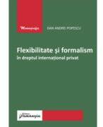 Flexibilitate si formalism in dreptul international privat - Dan Andrei Popescu (ISBN: 9786062722401)