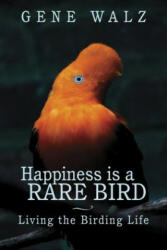 Happiness Is a Rare Bird: Birds, Birders, and Memorable Birding Experiences - Gene Walz (ISBN: 9780888015839)