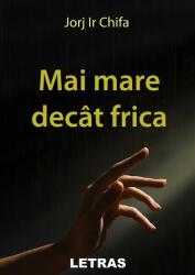 Mai mare decat frica - Jorj Ir Chifa (ISBN: 9786060719502)