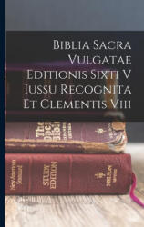 Biblia Sacra Vulgatae Editionis Sixti V Iussu Recognita Et Clementis Viii - Anonymous (ISBN: 9781018668154)
