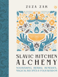 Slavic Kitchen Alchemy: Nourishing Herbal Remedies, Magical Recipes & Folk Wisdom (ISBN: 9781786786722)