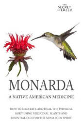 Monarda: A Native American Medicine: How To Meditate And Heal The Physical Body Using Medicinal Plants and Essential Oils For T - Elizabeth Ashley Mrs (ISBN: 9781508473695)