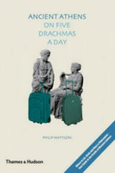 Ancient Athens on Five Drachmas a Day - Philip Matyszak (2008)
