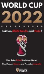 World Cup 2022 Built on 6500 Skulls and Hate? : How Qatar Bribed the World Uses Modern Slavery and Promotes Inequality (ISBN: 9789493298620)
