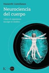 Neurociencia del Cuerpo: Cómo El Organismo Esculpe El Cerebro - Nazareth Castellanos (ISBN: 9788499889931)