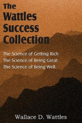 Science of Wallace D. Wattles, The Science of Getting Rich, The Science of Being Great, The Science of Being Well - Wallace D. Wattles (2011)