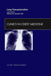 Lung Transplantation, An Issue of Clinics in Chest Medicine - Robert Kotloff (2011)