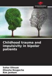 Childhood trauma and impulsivity in bipolar patients - Dhouha Bougacha, Rim Jenhani (ISBN: 9786205296646)
