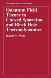 Quantum Field Theory in Curved Spacetime and Black Hole Thermodynamics - Robert M. Wald (ISBN: 9780226870274)