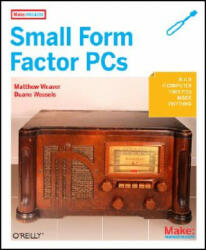 Make Projects: Small Form Factor PCs - Duane Wessels, Matthew J. Weaver (ISBN: 9780596520762)