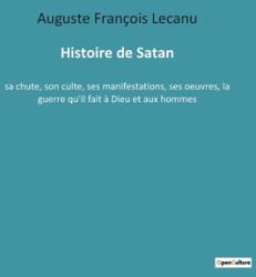 Histoire de Satan: sa chute son culte ses manifestations ses oeuvres la guerre qu'il fait Dieu et aux hommes (ISBN: 9782385089665)