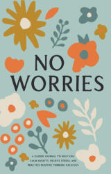 No Worries: A Guided Journal to Help You Calm Anxiety, Relieve Stress, and Practice Positive Thinking Each Day - Blue Star Press (ISBN: 9781958803202)