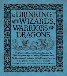 Drinking with Wizards, Warriors and Dragons: 85 Unofficial Drink Recipes Inspired by the Lord of the Rings, a Court of Thorns and Roses, the Stormligh - Pamela Wiznitzer, Tim Foley (ISBN: 9781956403435)