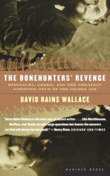 The Bonehunters' Revenge: Dinosaurs, Greed, and the Greatest Scientific Feud of the Gilded Age - David Rains Wallace (2012)