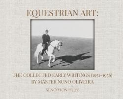 Equestrian Art: The Collected Early Writings (1951-1956) by Master Nuno Oliveira (ISBN: 9781948717274)
