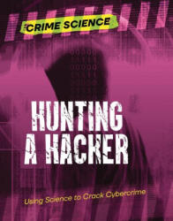 Hunting a Hacker: Using Science to Crack Cybercrime - Sarah Eason (ISBN: 9781915761477)